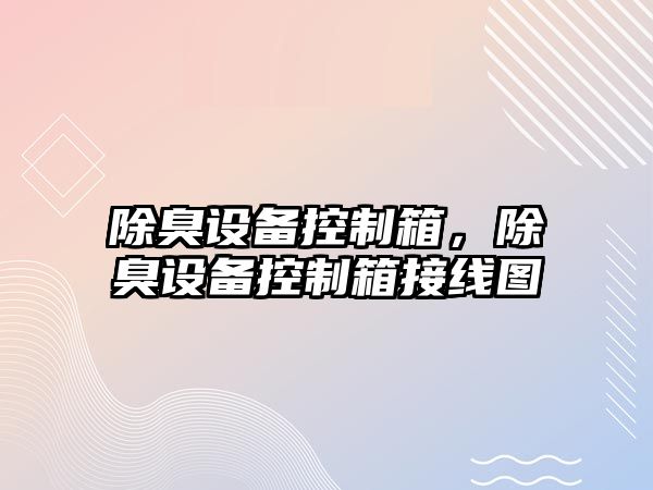 除臭設備控制箱，除臭設備控制箱接線(xiàn)圖