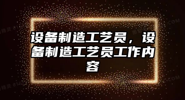 設備制造工藝員，設備制造工藝員工作內容
