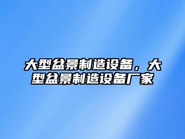 大型盆景制造設備，大型盆景制造設備廠(chǎng)家