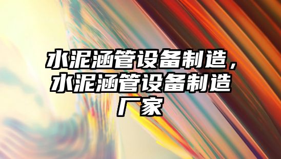 水泥涵管設備制造，水泥涵管設備制造廠(chǎng)家