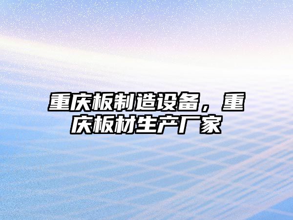 重慶板制造設備，重慶板材生產(chǎn)廠(chǎng)家