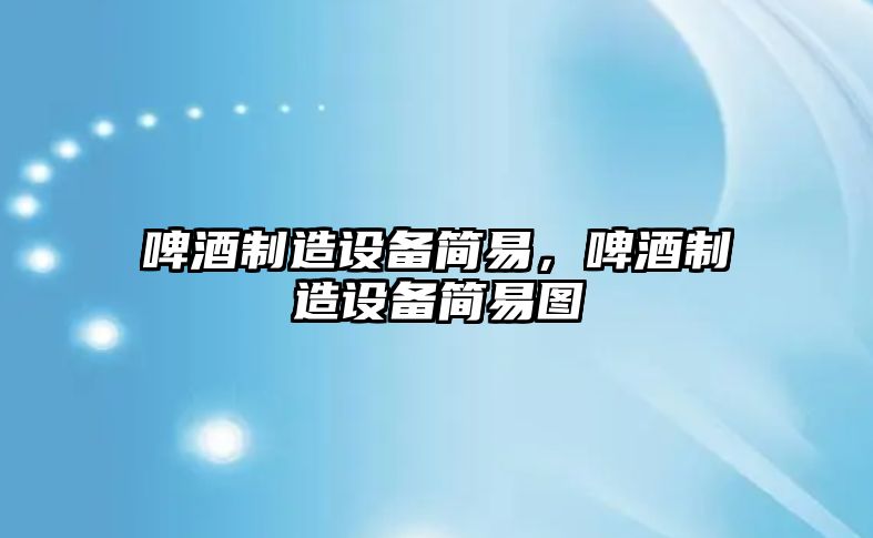 啤酒制造設備簡(jiǎn)易，啤酒制造設備簡(jiǎn)易圖