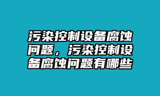 污染控制設備腐蝕問(wèn)題，污染控制設備腐蝕問(wèn)題有哪些