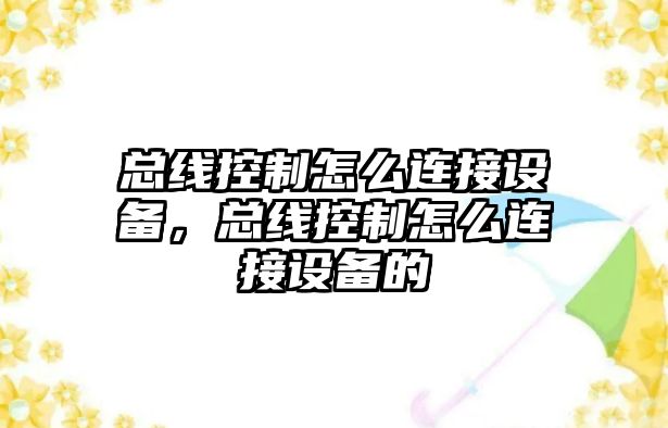 總線(xiàn)控制怎么連接設備，總線(xiàn)控制怎么連接設備的