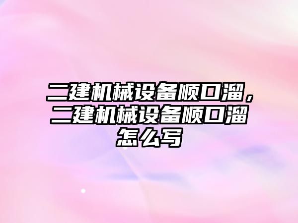 二建機械設備順口溜，二建機械設備順口溜怎么寫(xiě)