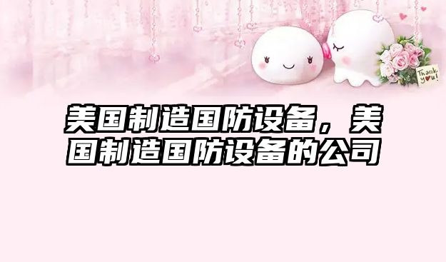 美國制造國防設備，美國制造國防設備的公司