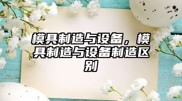 模具制造與設備，模具制造與設備制造區別