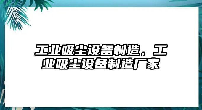 工業(yè)吸塵設備制造，工業(yè)吸塵設備制造廠(chǎng)家