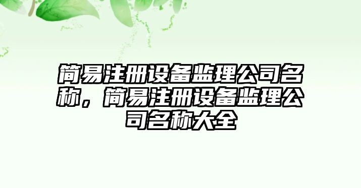 簡(jiǎn)易注冊設備監理公司名稱(chēng)，簡(jiǎn)易注冊設備監理公司名稱(chēng)大全