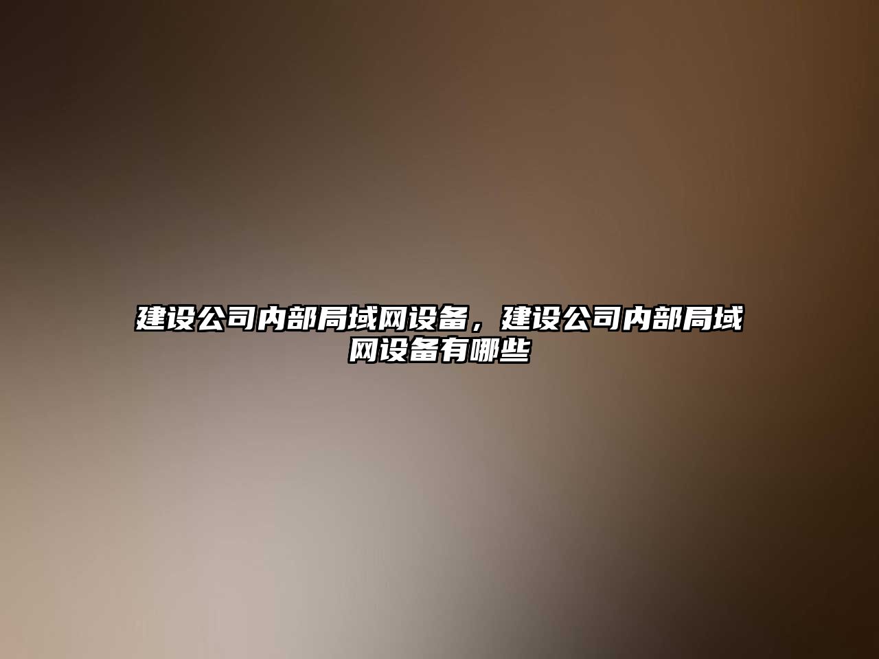 建設公司內部局域網(wǎng)設備，建設公司內部局域網(wǎng)設備有哪些
