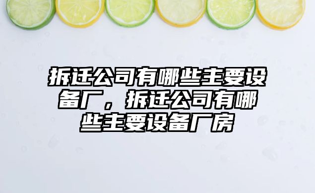 拆遷公司有哪些主要設備廠(chǎng)，拆遷公司有哪些主要設備廠(chǎng)房