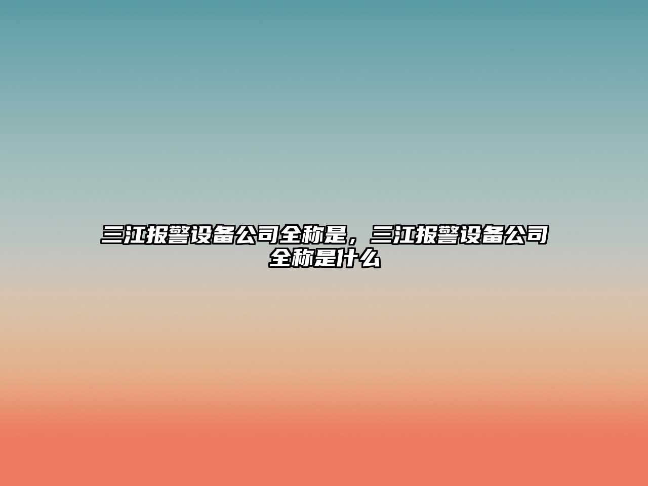 三江報警設備公司全稱(chēng)是，三江報警設備公司全稱(chēng)是什么