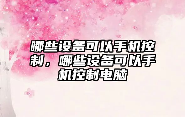 哪些設備可以手機控制，哪些設備可以手機控制電腦
