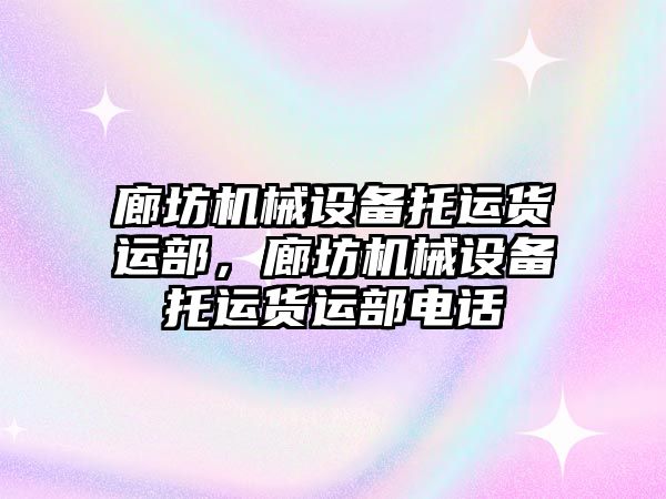 廊坊機械設備托運貨運部，廊坊機械設備托運貨運部電話(huà)