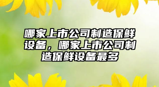 哪家上市公司制造保鮮設備，哪家上市公司制造保鮮設備最多