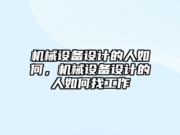 機械設備設計的人如何，機械設備設計的人如何找工作