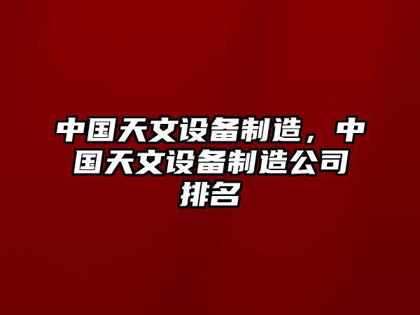 中國天文設備制造，中國天文設備制造公司排名