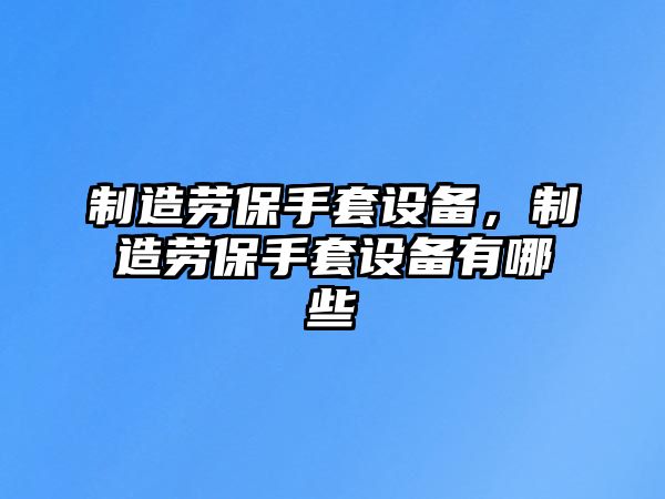 制造勞保手套設備，制造勞保手套設備有哪些