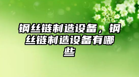 鋼絲鏈制造設備，鋼絲鏈制造設備有哪些