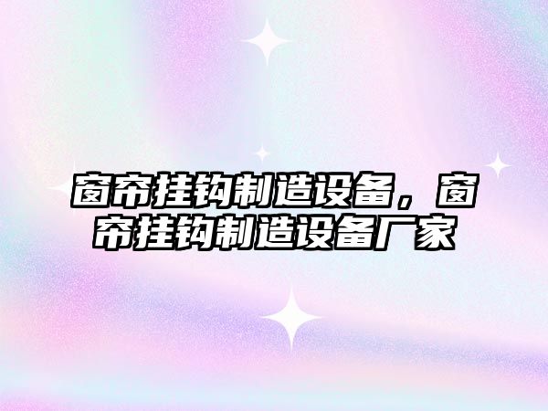 窗簾掛鉤制造設備，窗簾掛鉤制造設備廠(chǎng)家