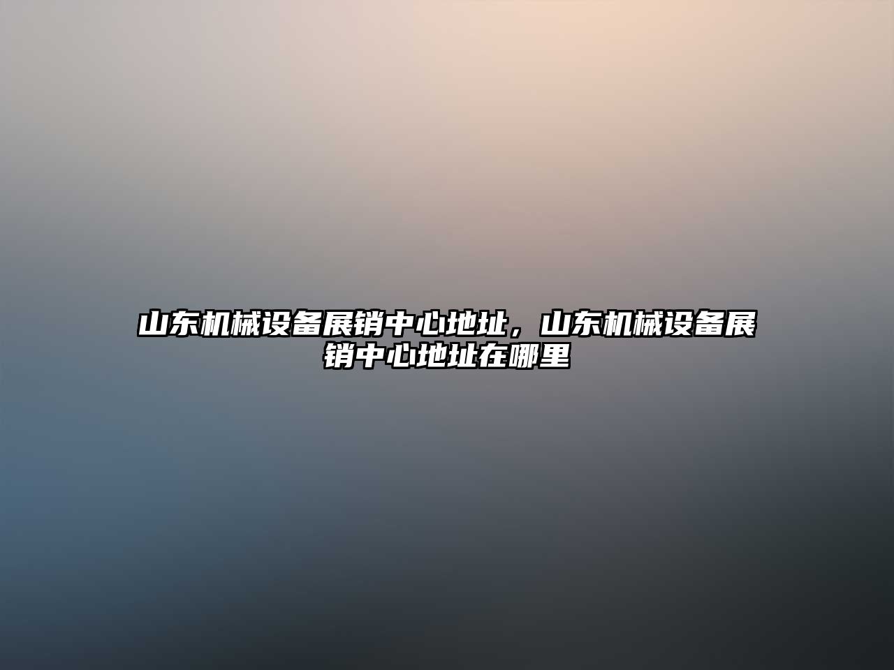 山東機械設備展銷(xiāo)中心地址，山東機械設備展銷(xiāo)中心地址在哪里