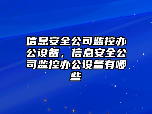 信息安全公司監控辦公設備，信息安全公司監控辦公設備有哪些