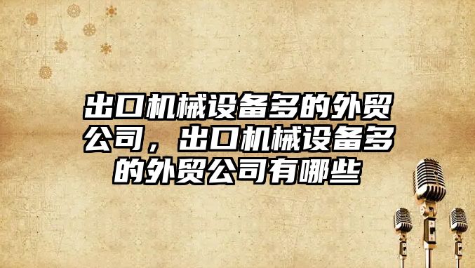 出口機械設備多的外貿公司，出口機械設備多的外貿公司有哪些