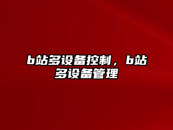 b站多設備控制，b站多設備管理