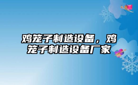雞籠子制造設備，雞籠子制造設備廠(chǎng)家