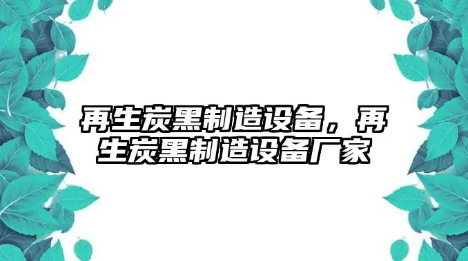 再生炭黑制造設備，再生炭黑制造設備廠(chǎng)家