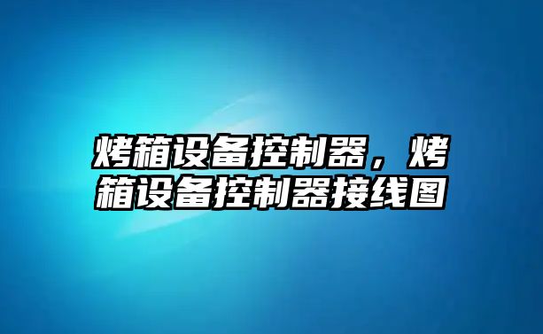 烤箱設備控制器，烤箱設備控制器接線(xiàn)圖