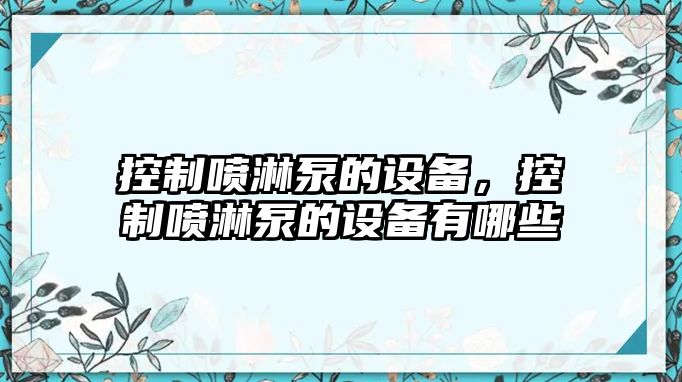 控制噴淋泵的設備，控制噴淋泵的設備有哪些