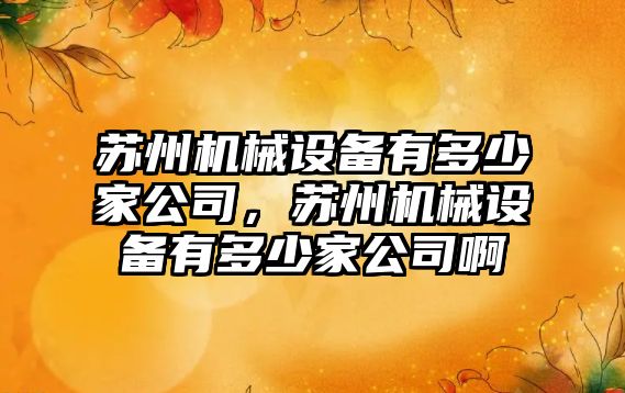 蘇州機械設備有多少家公司，蘇州機械設備有多少家公司啊
