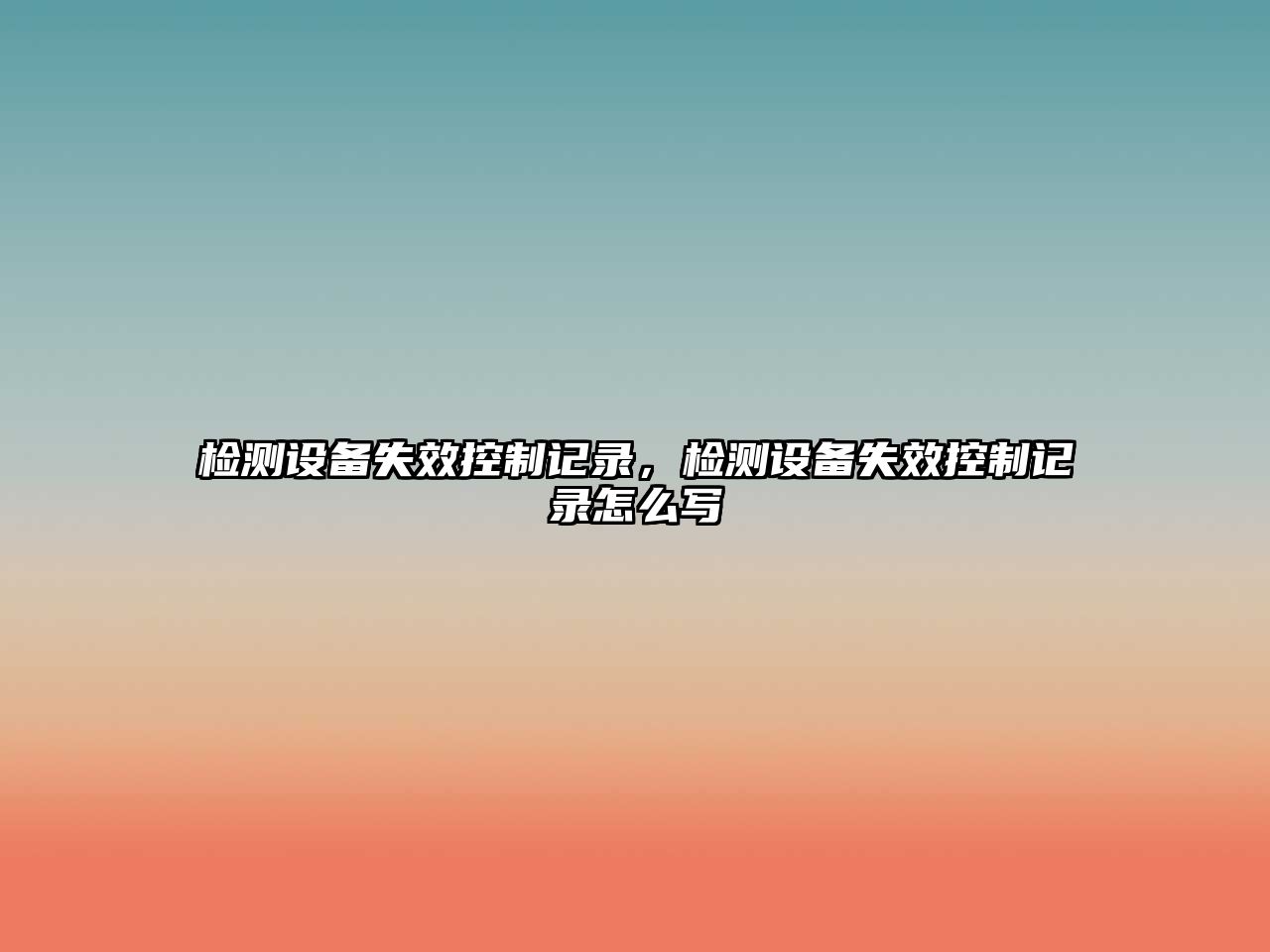 檢測設備失效控制記錄，檢測設備失效控制記錄怎么寫(xiě)