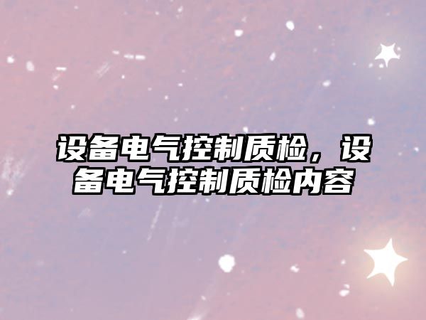 設備電氣控制質(zhì)檢，設備電氣控制質(zhì)檢內容