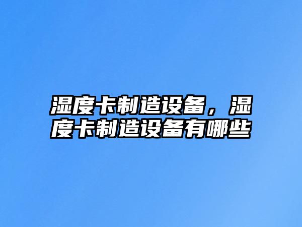 濕度卡制造設備，濕度卡制造設備有哪些