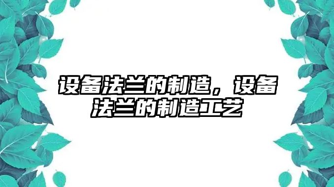 設備法蘭的制造，設備法蘭的制造工藝