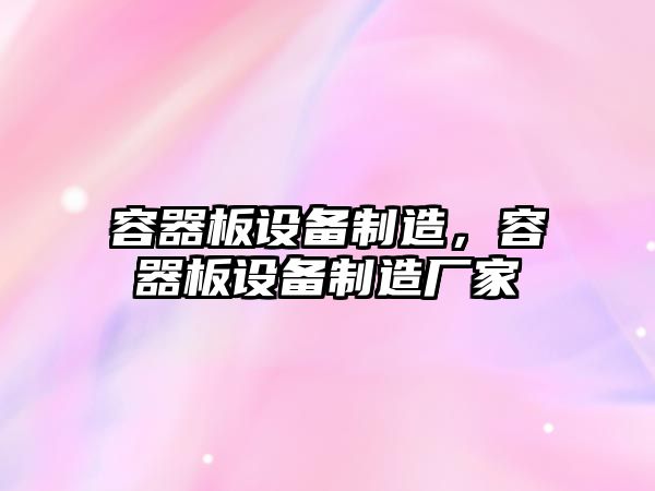 容器板設備制造，容器板設備制造廠(chǎng)家