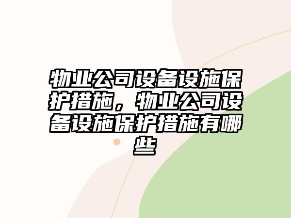 物業(yè)公司設備設施保護措施，物業(yè)公司設備設施保護措施有哪些
