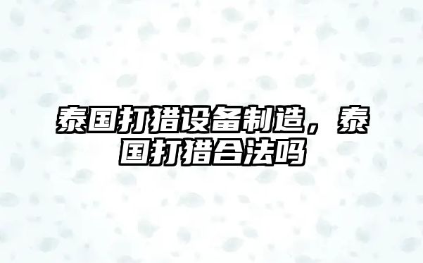 泰國打獵設備制造，泰國打獵合法嗎
