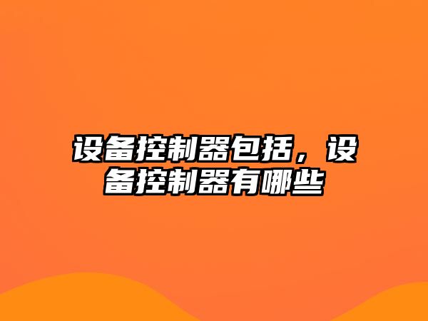 設備控制器包括，設備控制器有哪些