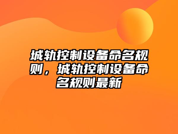 城軌控制設備命名規則，城軌控制設備命名規則最新