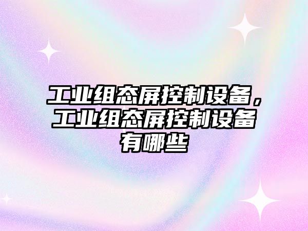 工業(yè)組態(tài)屏控制設備，工業(yè)組態(tài)屏控制設備有哪些