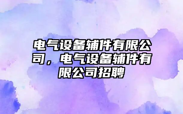 電氣設備輔件有限公司，電氣設備輔件有限公司招聘