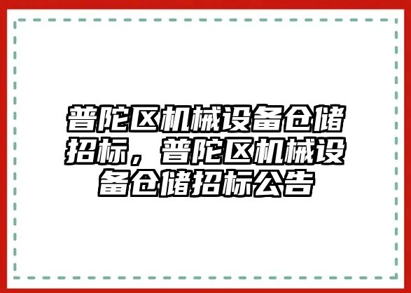 普陀區機械設備倉儲招標，普陀區機械設備倉儲招標公告