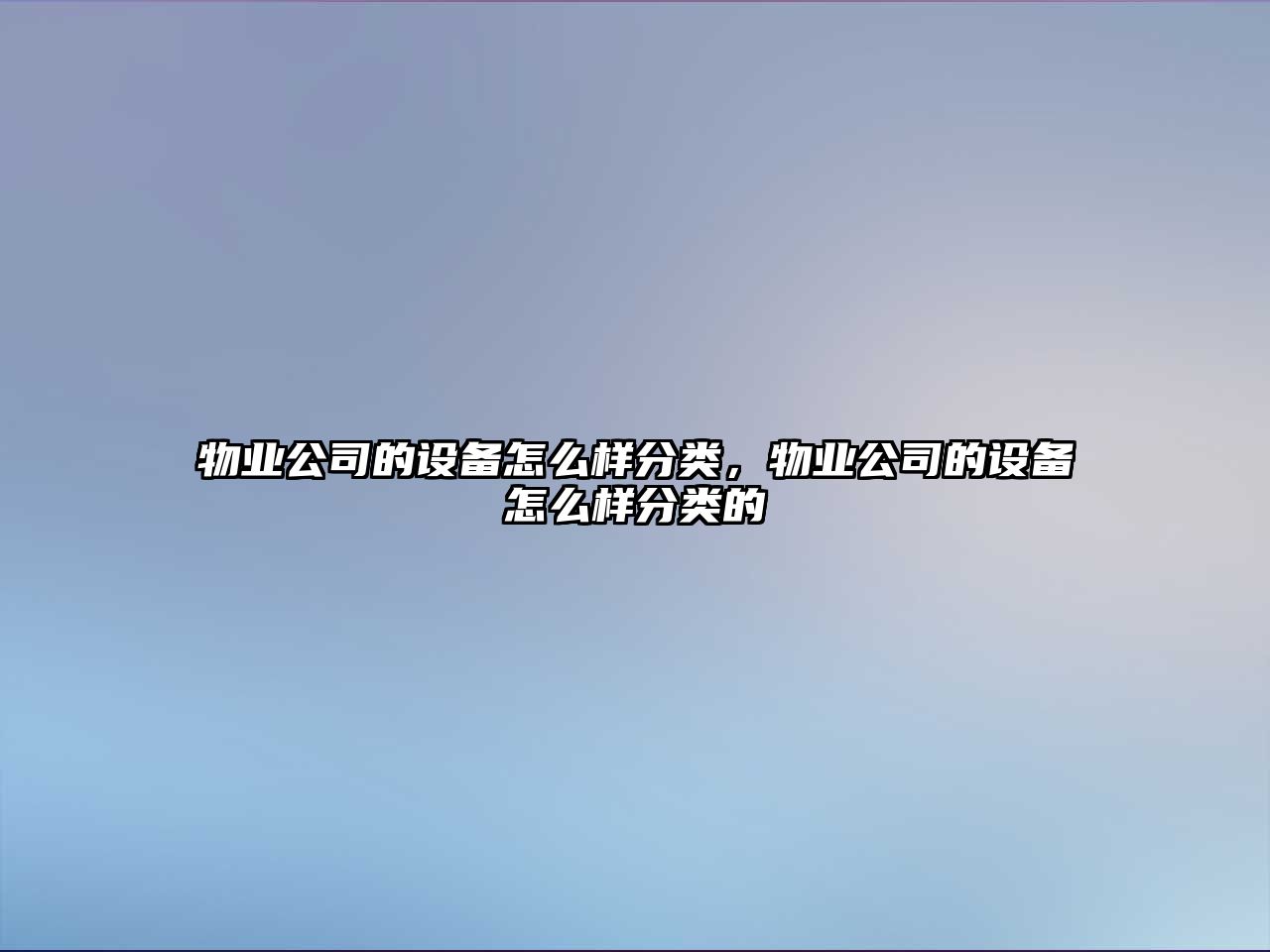 物業(yè)公司的設備怎么樣分類(lèi)，物業(yè)公司的設備怎么樣分類(lèi)的