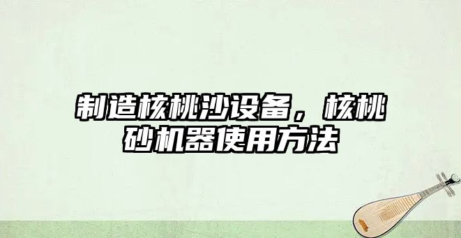 制造核桃沙設備，核桃砂機器使用方法