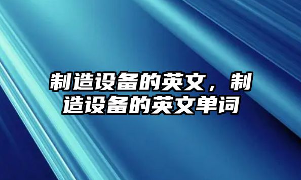 制造設備的英文，制造設備的英文單詞