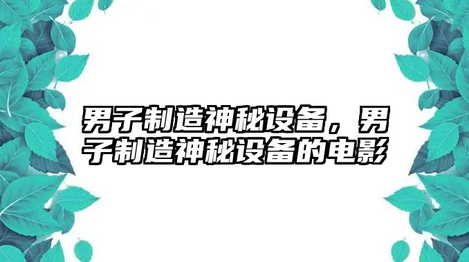 男子制造神秘設備，男子制造神秘設備的電影