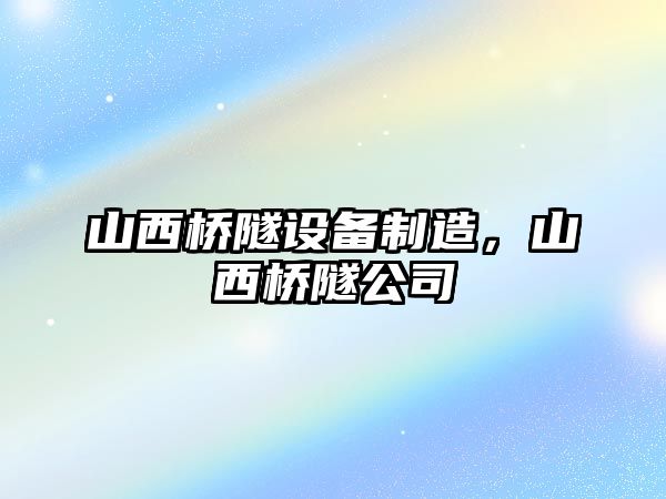 山西橋隧設備制造，山西橋隧公司